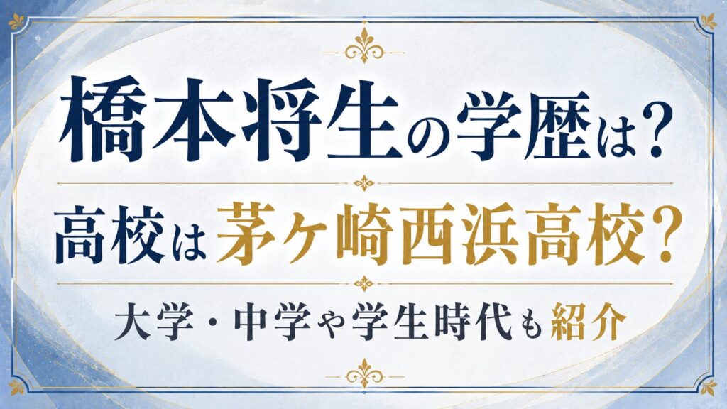 橋本将生の学歴は？高校は茅ケ崎西浜高校？大学・中学や学生時代も紹介の記事のアイキャッチ画像
