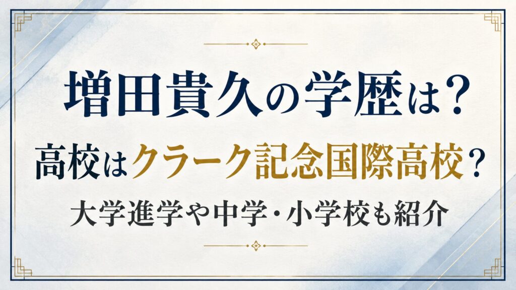 増田貴久の学歴は？高校はクラーク記念国際高校？大学進学や中学・小学校も紹介の記事のアイキャッチ画像