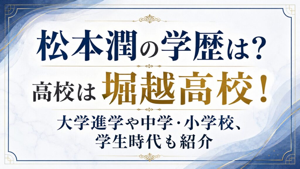 松本潤の学歴は？高校は堀越高校！大学進学や中学・小学校、学生時代も紹介の記事のアイキャッチ画像