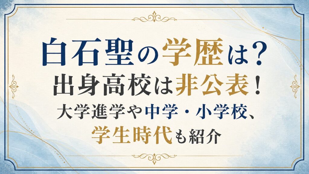 白石聖の学歴は？出身高校は非公表！大学進学や中学・小学校、学生時代も紹介の記事のアイキャッチ画像