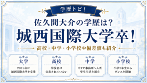 佐久間大介の学歴は？城西国際大学卒！高校・中学・小学校や偏差値も紹介の記事のアイキャッチ画像